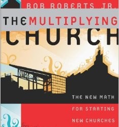 Book Review The Multiplying Church By Bob Roberts 9marks - 