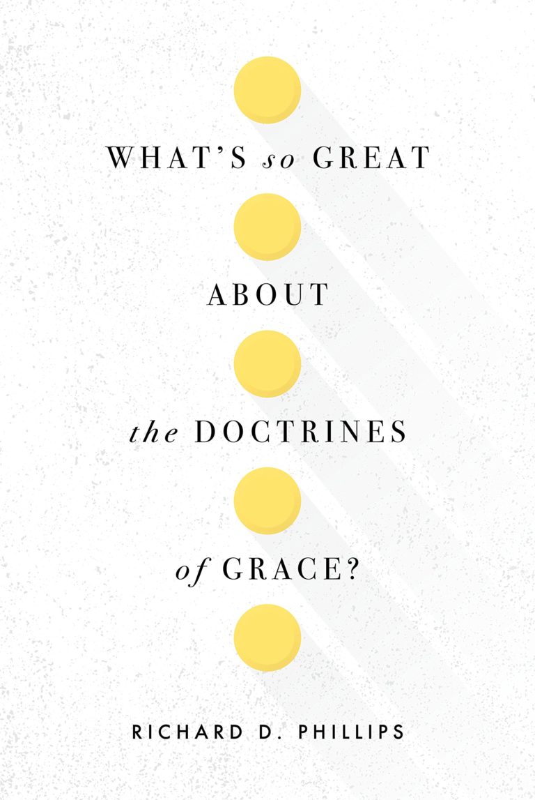 Book Review: What’s So Great About the Doctrines of Grace? by Richard Phillips
