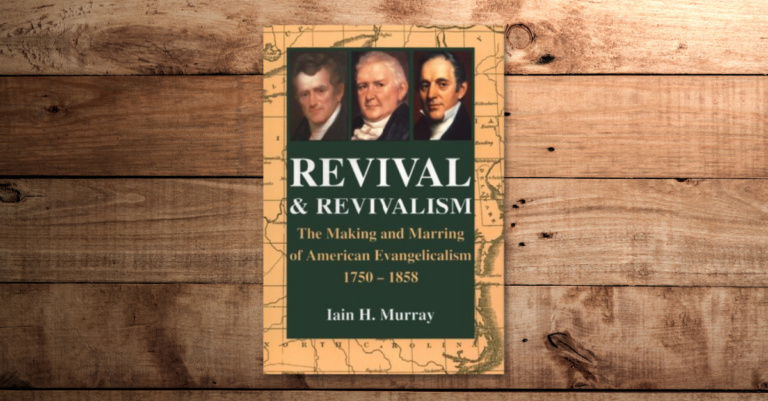 Book Review: Revival and Revivalism: The Making and Marring of American Evangelicalism, 1750-1858, by Iain Murray